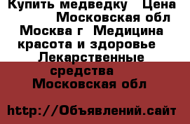 Купить медведку › Цена ­ 1 900 - Московская обл., Москва г. Медицина, красота и здоровье » Лекарственные средства   . Московская обл.